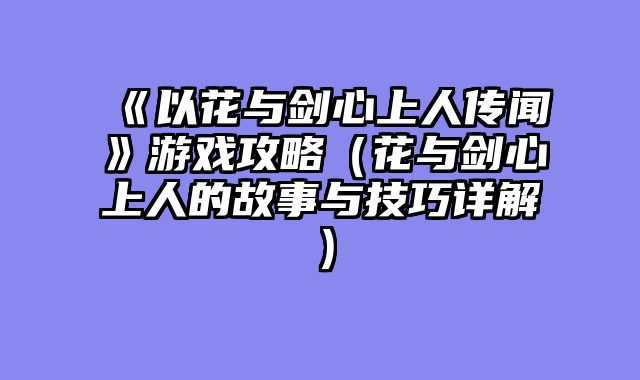 《以花与剑心上人传闻》游戏攻略（花与剑心上人的故事与技巧详解）