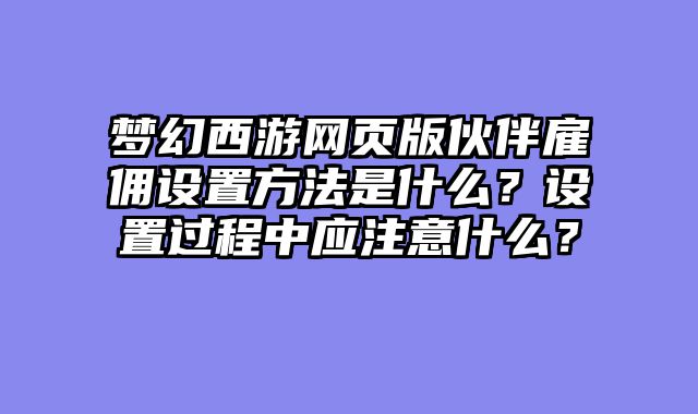 梦幻西游网页版伙伴雇佣设置方法是什么？设置过程中应注意什么？