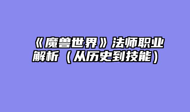《魔兽世界》法师职业解析（从历史到技能）