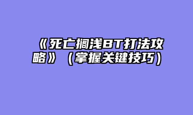 《死亡搁浅BT打法攻略》（掌握关键技巧）