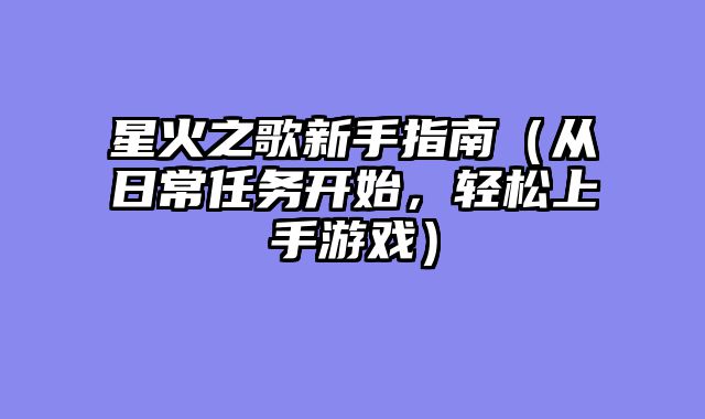 星火之歌新手指南（从日常任务开始，轻松上手游戏）