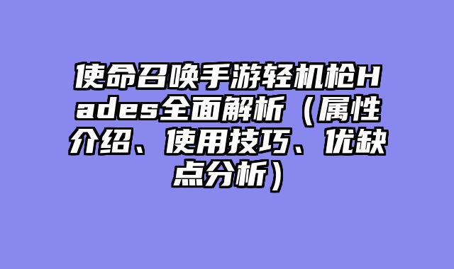 使命召唤手游轻机枪Hades全面解析（属性介绍、使用技巧、优缺点分析）