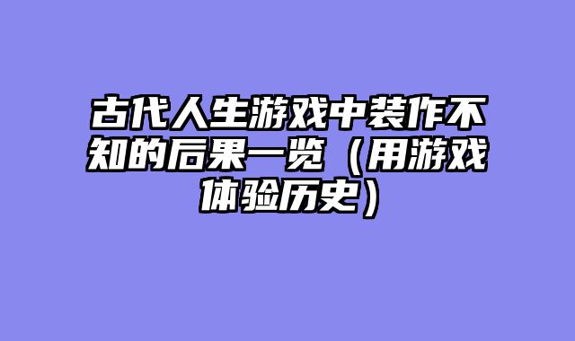 古代人生游戏中装作不知的后果一览（用游戏体验历史）