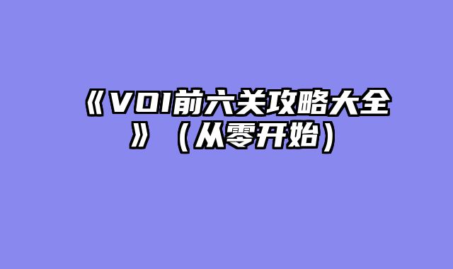 《VOI前六关攻略大全》（从零开始）