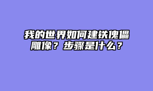 我的世界如何建铁傀儡雕像？步骤是什么？