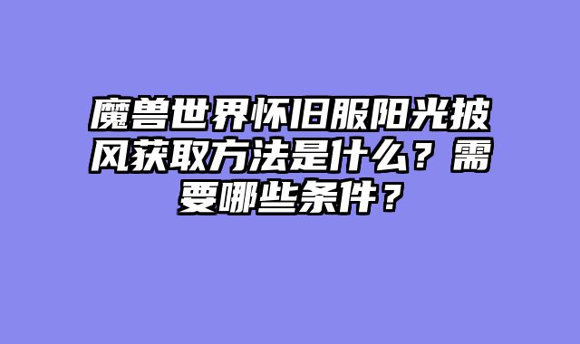 魔兽世界怀旧服阳光披风获取方法是什么？需要哪些条件？