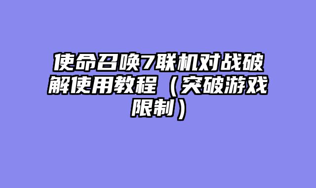 使命召唤7联机对战破解使用教程（突破游戏限制）
