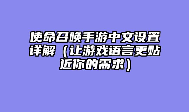 使命召唤手游中文设置详解(让游戏语言更贴近你的需求)