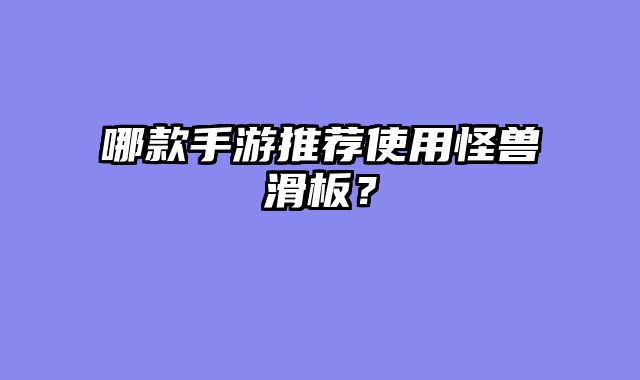 哪款手游推荐使用怪兽滑板？