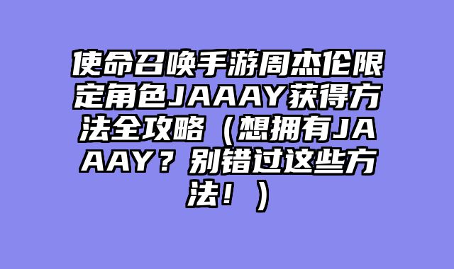 使命召唤手游周杰伦限定角色JAAAY获得方法全攻略（想拥有JAAAY？别错过这些方法！）