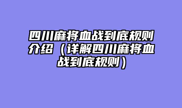 四川麻将血战到底规则介绍（详解四川麻将血战到底规则）