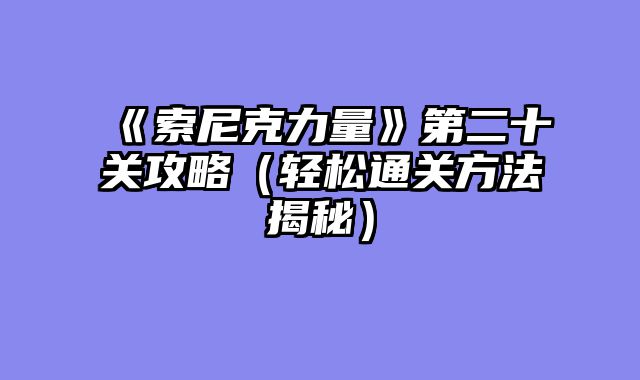 《索尼克力量》第二十关攻略（轻松通关方法揭秘）