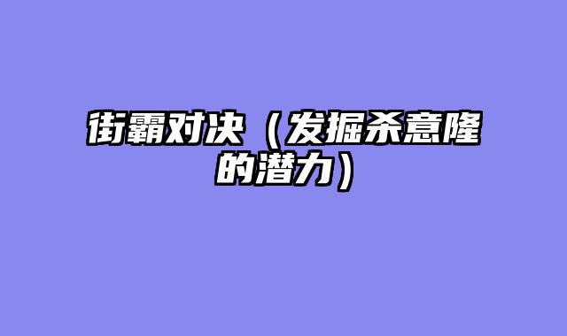 街霸对决（发掘杀意隆的潜力）