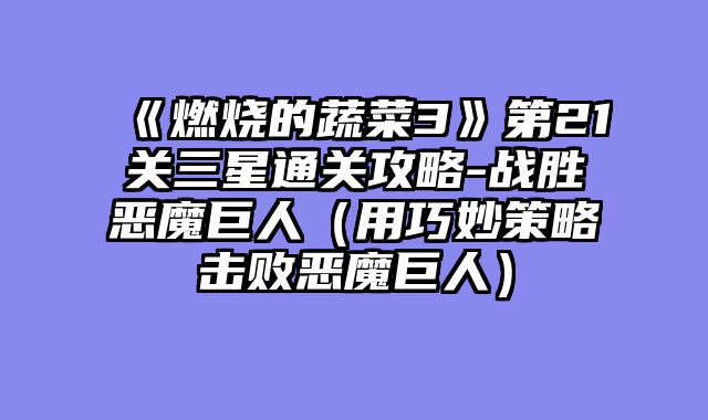 《燃烧的蔬菜3》第21关三星通关攻略-战胜恶魔巨人（用巧妙策略击败恶魔巨人）