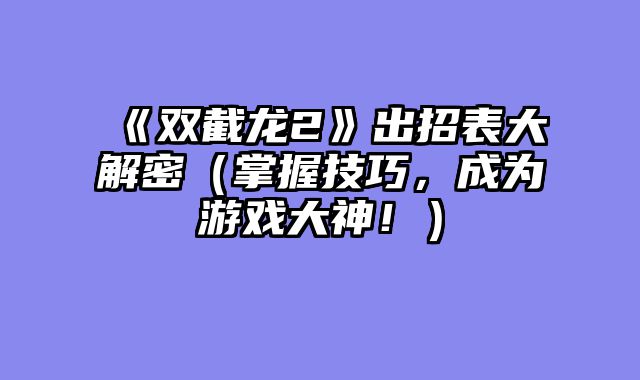 《双截龙2》出招表大解密（掌握技巧，成为游戏大神！）