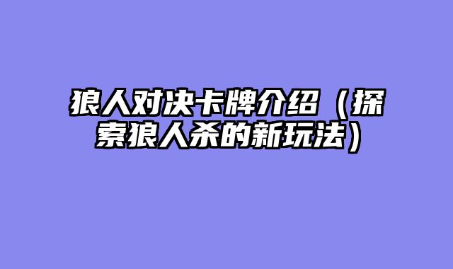 狼人对决卡牌介绍（探索狼人杀的新玩法）