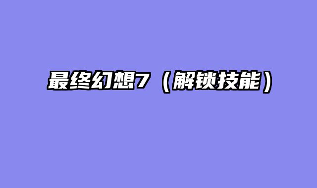 最终幻想7（解锁技能）