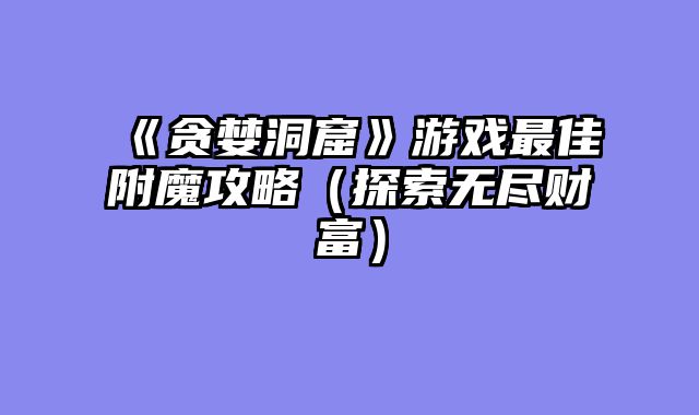 《贪婪洞窟》游戏最佳附魔攻略（探索无尽财富）