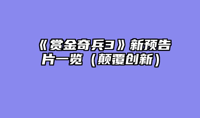《赏金奇兵3》新预告片一览(颠覆创新)