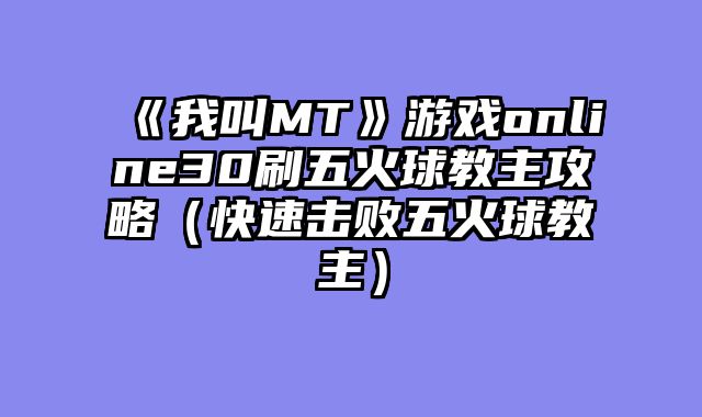 《我叫MT》游戏online30刷五火球教主攻略（快速击败五火球教主）