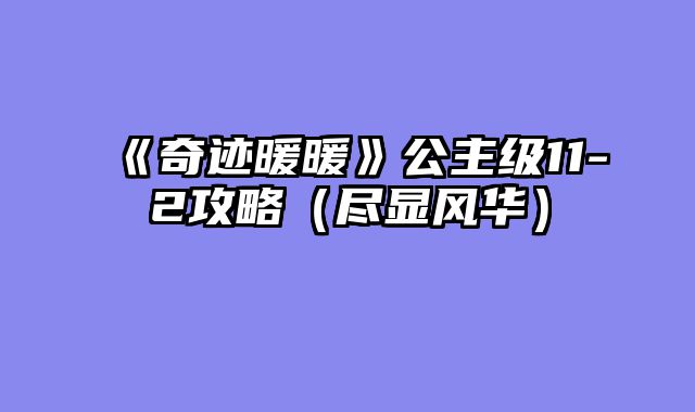《奇迹暖暖》公主级11-2攻略（尽显风华）