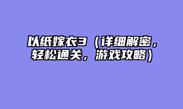 以纸嫁衣3（详细解密，轻松通关，游戏攻略）