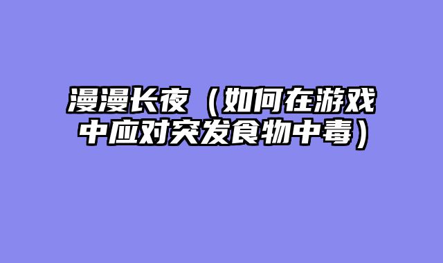 漫漫长夜（如何在游戏中应对突发食物中毒）