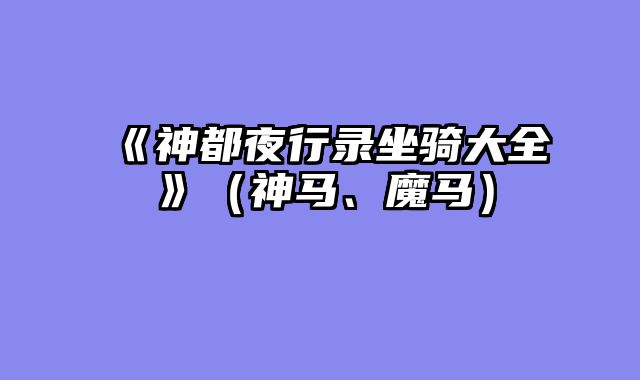 《神都夜行录坐骑大全》（神马、魔马）