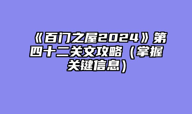 《百门之屋2024》第四十二关文攻略（掌握关键信息）