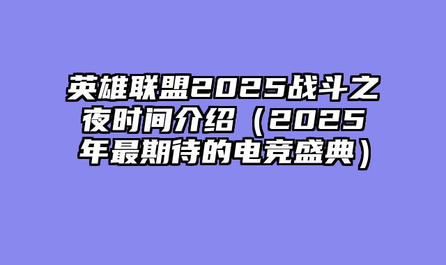英雄联盟2025战斗之夜时间介绍（2025年最期待的电竞盛典）