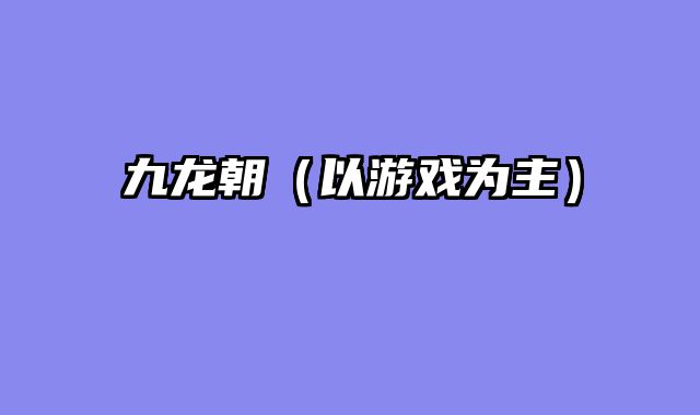 九龙朝（以游戏为主）