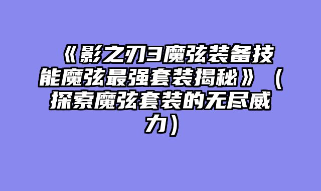 《影之刃3魔弦装备技能魔弦最强套装揭秘》（探索魔弦套装的无尽威力）
