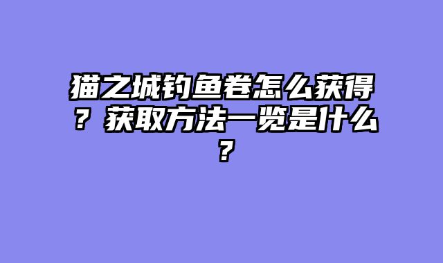 猫之城钓鱼卷怎么获得？获取方法一览是什么？