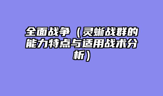 全面战争（灵蜥战群的能力特点与适用战术分析）