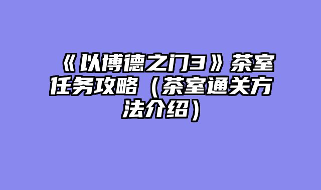 《以博德之门3》茶室任务攻略（茶室通关方法介绍）