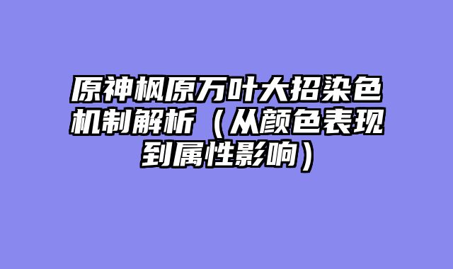 原神枫原万叶大招染色机制解析（从颜色表现到属性影响）