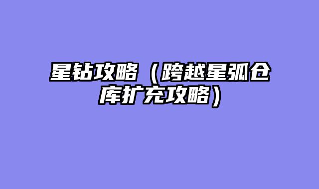 星钻攻略（跨越星弧仓库扩充攻略）