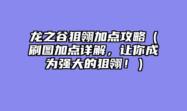 龙之谷狙翎加点攻略（刷图加点详解，让你成为强大的狙翎！）