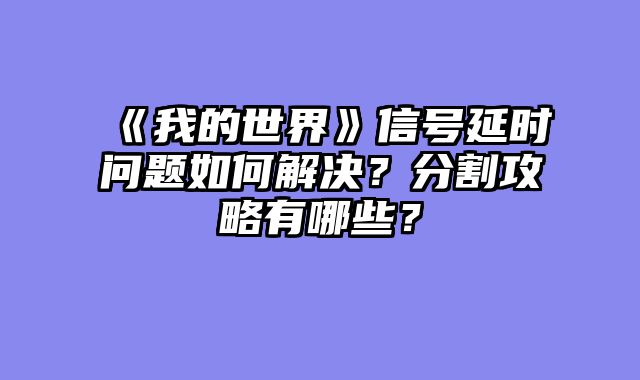 《我的世界》信号延时问题如何解决？分割攻略有哪些？