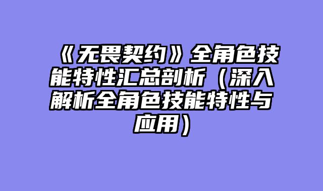 《无畏契约》全角色技能特性汇总剖析（深入解析全角色技能特性与应用）