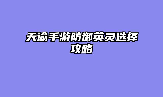 天谕手游防御英灵选择攻略