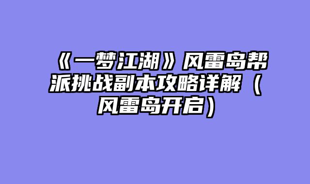 《一梦江湖》风雷岛帮派挑战副本攻略详解（风雷岛开启）