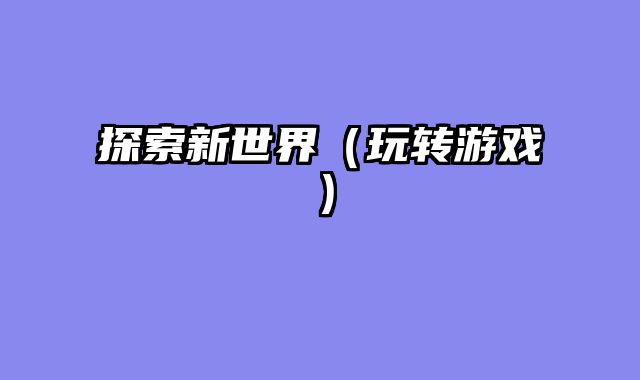 探索新世界（玩转游戏）