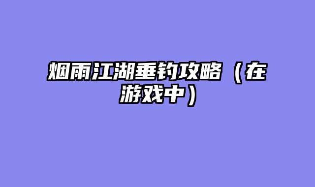 烟雨江湖垂钓攻略（在游戏中）