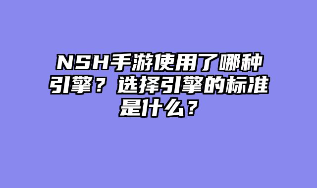 NSH手游使用了哪种引擎？选择引擎的标准是什么？