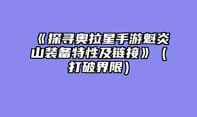 《探寻奥拉星手游魁炎山装备特性及链接》（打破界限）