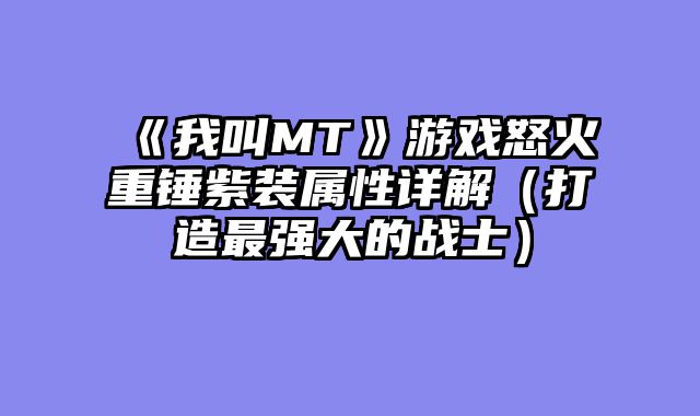 《我叫MT》游戏怒火重锤紫装属性详解（打造最强大的战士）