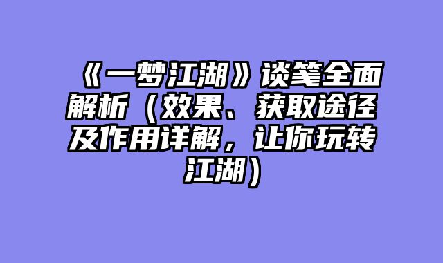 《一梦江湖》谈笺全面解析（效果、获取途径及作用详解，让你玩转江湖）