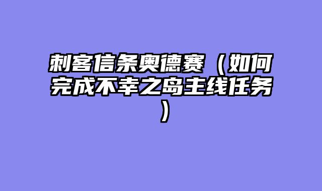 刺客信条奥德赛（如何完成不幸之岛主线任务）