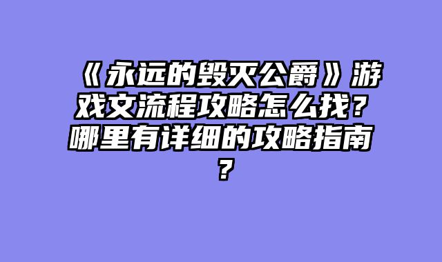 《永远的毁灭公爵》游戏文流程攻略怎么找？哪里有详细的攻略指南？